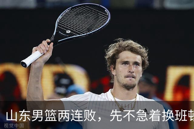 山东男篮两连败，先不急着换班顿，还有新解法
